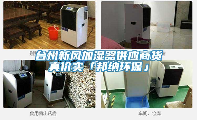 臺州新風加濕器供應(yīng)商貨真價實「邦納環(huán)?！?></div>
								<div   id=