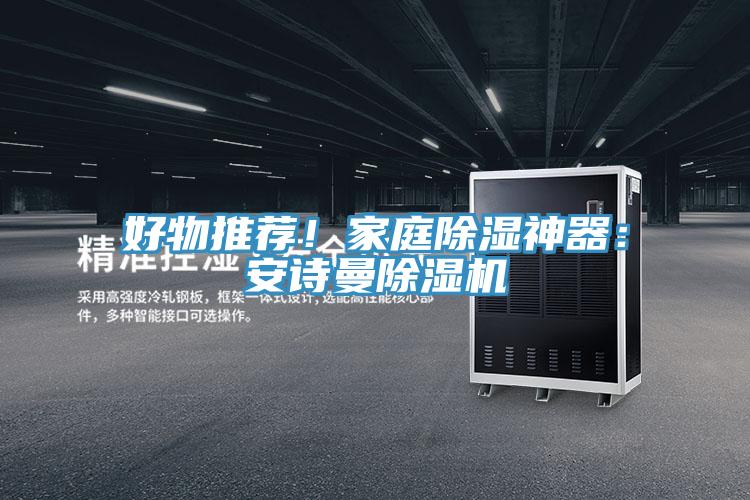 好物推薦！家庭除濕神器：安詩曼除濕機(jī)