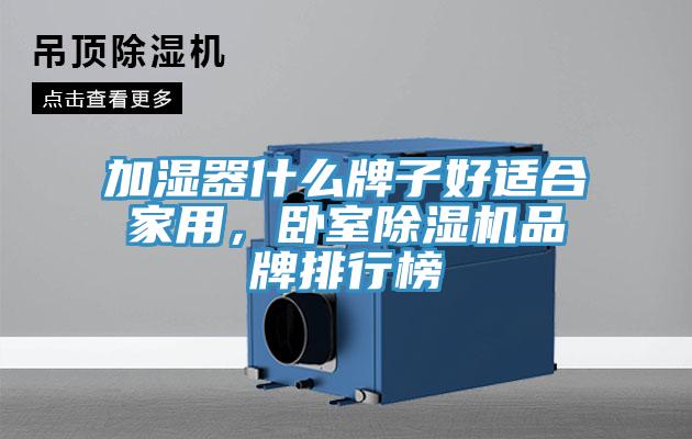 加濕器什么牌子好適合家用，臥室除濕機(jī)品牌排行榜