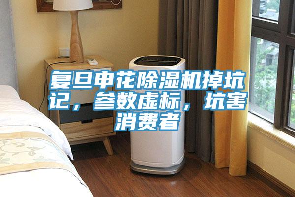 復(fù)旦申花除濕機掉坑記，參數(shù)虛標，坑害消費者