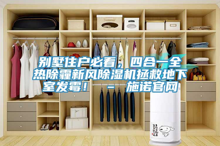別墅住戶必看，四合一全熱除霾新風(fēng)除濕機(jī)拯救地下室發(fā)霉！ – 施諾官網(wǎng)