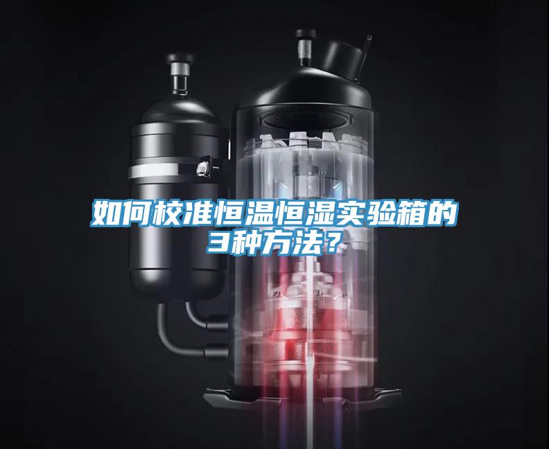 如何校準(zhǔn)恒溫恒濕實(shí)驗(yàn)箱的3種方法？