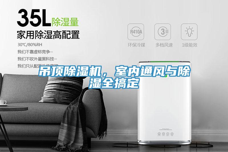 吊頂除濕機(jī)，室內(nèi)通風(fēng)與除濕全搞定