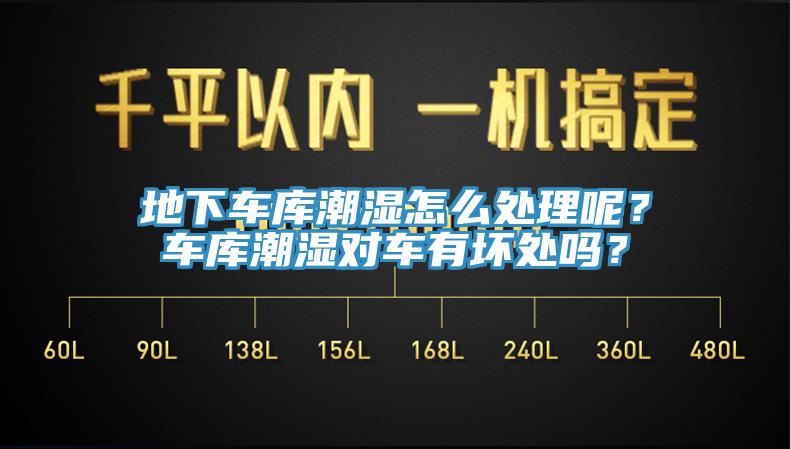 地下車庫潮濕怎么處理呢？車庫潮濕對車有壞處嗎？