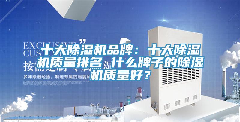 十大除濕機品牌：十大除濕機質(zhì)量排名 什么牌子的除濕機質(zhì)量好？