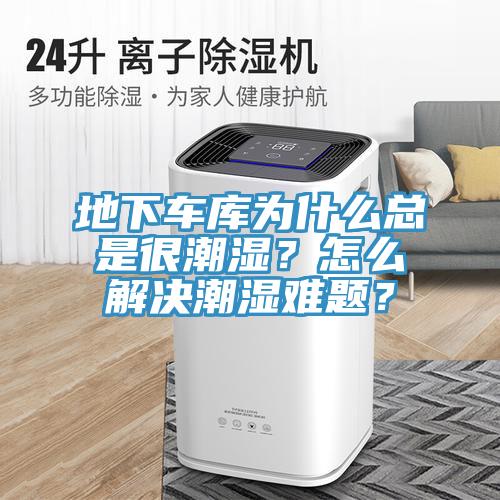 地下車庫為什么總是很潮濕？怎么解決潮濕難題？