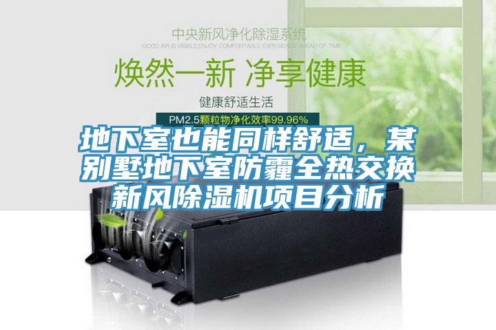 地下室也能同樣舒適，某別墅地下室防霾全熱交換新風(fēng)除濕機(jī)項(xiàng)目分析