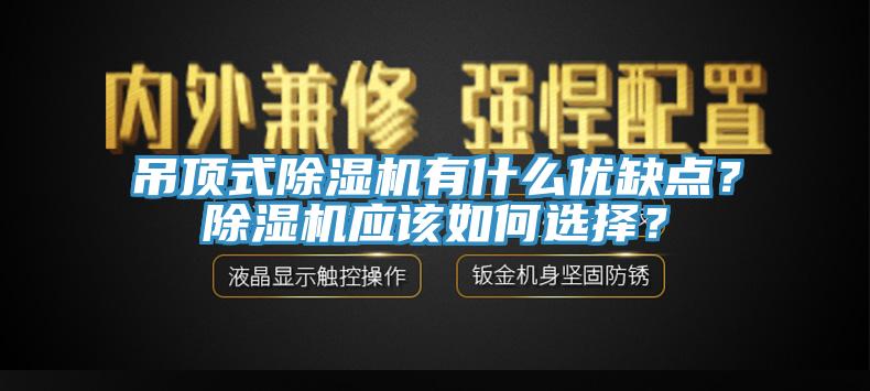吊頂式除濕機(jī)有什么優(yōu)缺點(diǎn)？除濕機(jī)應(yīng)該如何選擇？