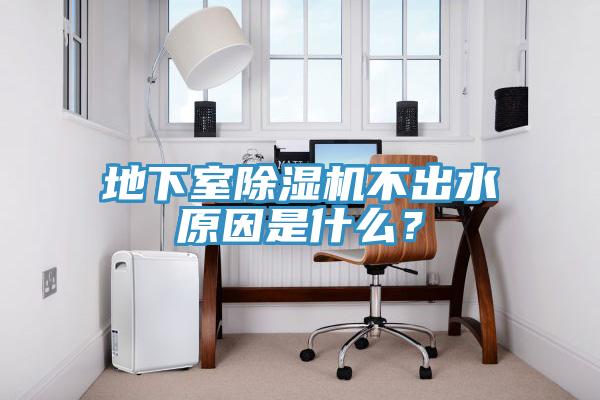 地下室除濕機不出水原因是什么？