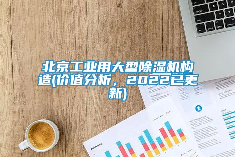 北京工業(yè)用大型除濕機(jī)構(gòu)造(價(jià)值分析，2022已更新)