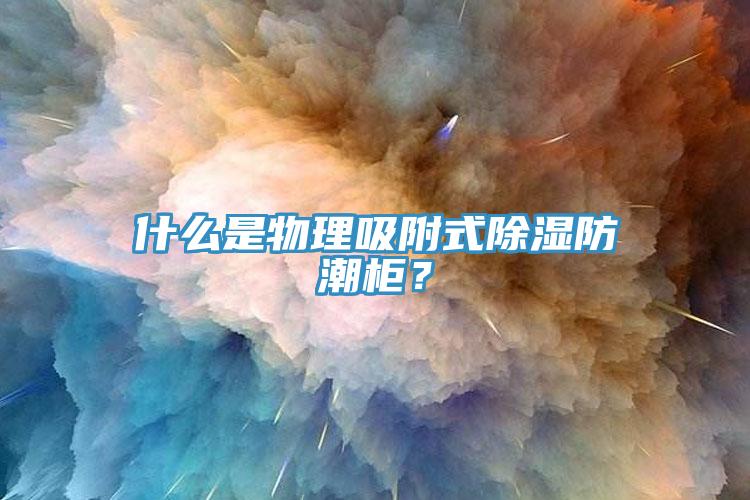 什么是物理吸附式除濕防潮柜？