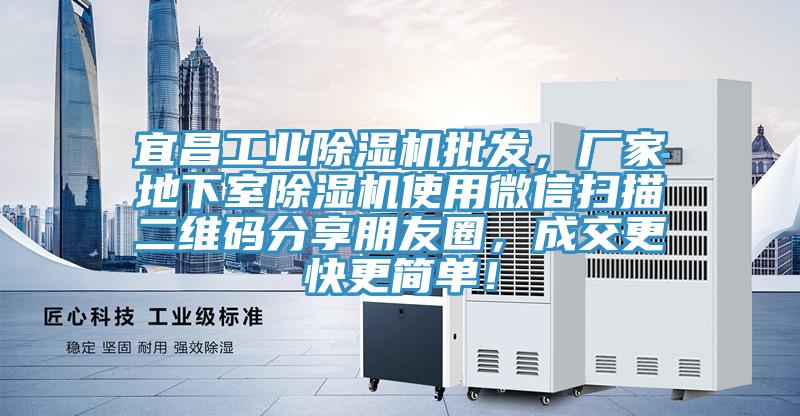 宜昌工業(yè)除濕機(jī)批發(fā)，廠家地下室除濕機(jī)使用微信掃描二維碼分享朋友圈，成交更快更簡單！