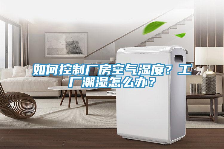 如何控制廠房空氣濕度？工廠潮濕怎么辦？