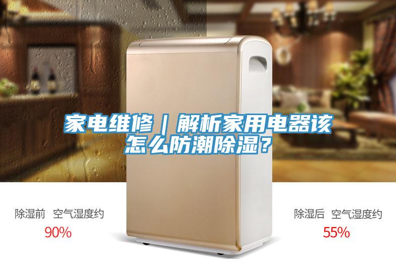 家電維修｜解析家用電器該怎么防潮除濕？