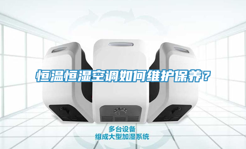 恒溫恒濕空調如何維護保養(yǎng)？