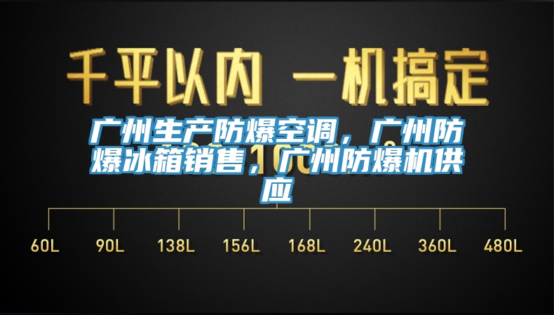廣州生產(chǎn)防爆空調(diào)，廣州防爆冰箱銷售，廣州防爆機(jī)供應(yīng)