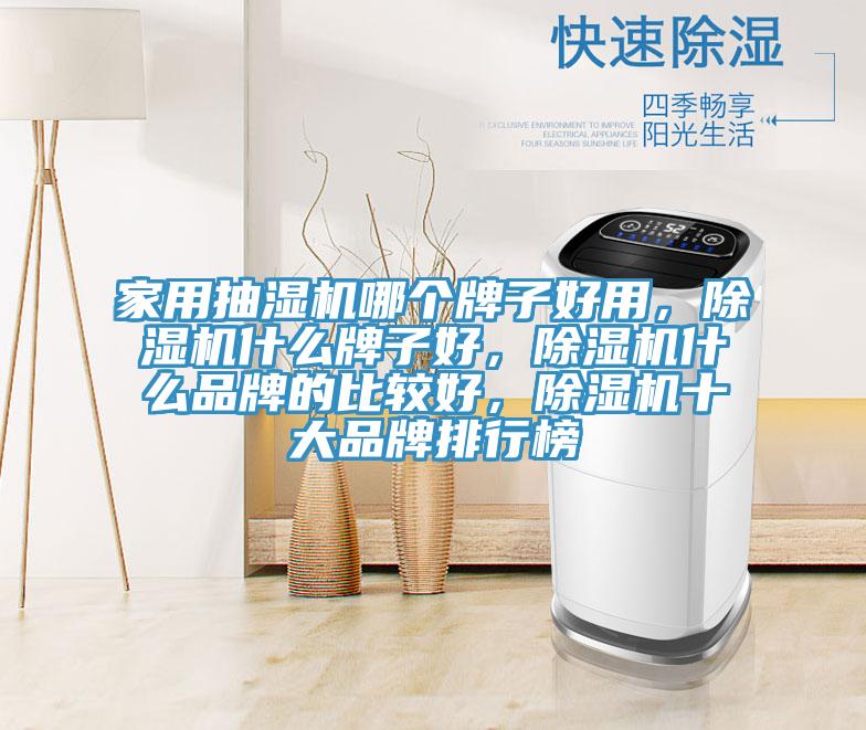 家用抽濕機(jī)哪個(gè)牌子好用，除濕機(jī)什么牌子好，除濕機(jī)什么品牌的比較好，除濕機(jī)十大品牌排行榜