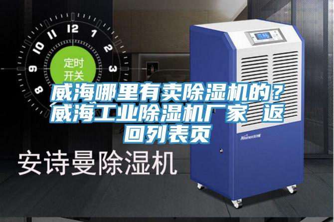 威海哪里有賣除濕機(jī)的？威海工業(yè)除濕機(jī)廠家 返回列表頁