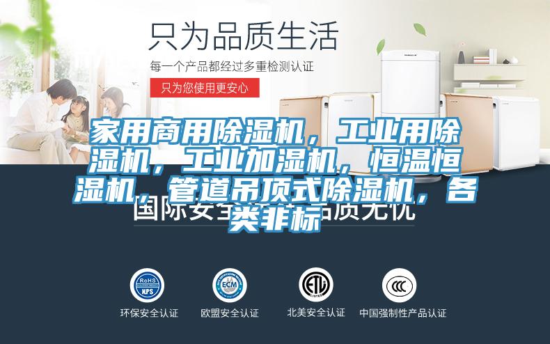 家用商用除濕機，工業(yè)用除濕機，工業(yè)加濕機，恒溫恒濕機，管道吊頂式除濕機，各類非標
