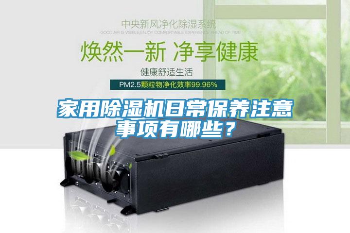 家用除濕機(jī)日常保養(yǎng)注意事項(xiàng)有哪些？