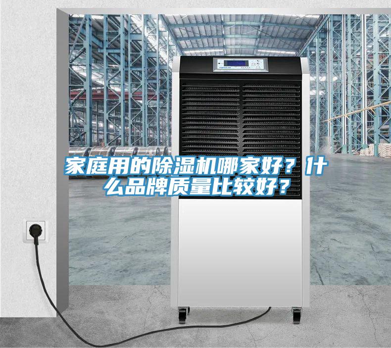 家庭用的除濕機(jī)哪家好？什么品牌質(zhì)量比較好？