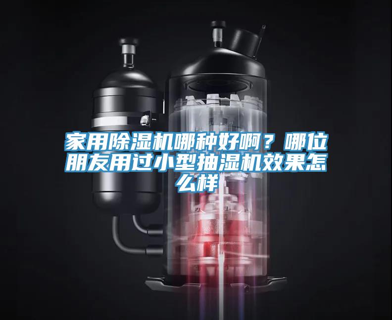家用除濕機哪種好??？哪位朋友用過小型抽濕機效果怎么樣