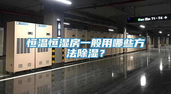 恒溫恒濕房一般用哪些方法除濕？