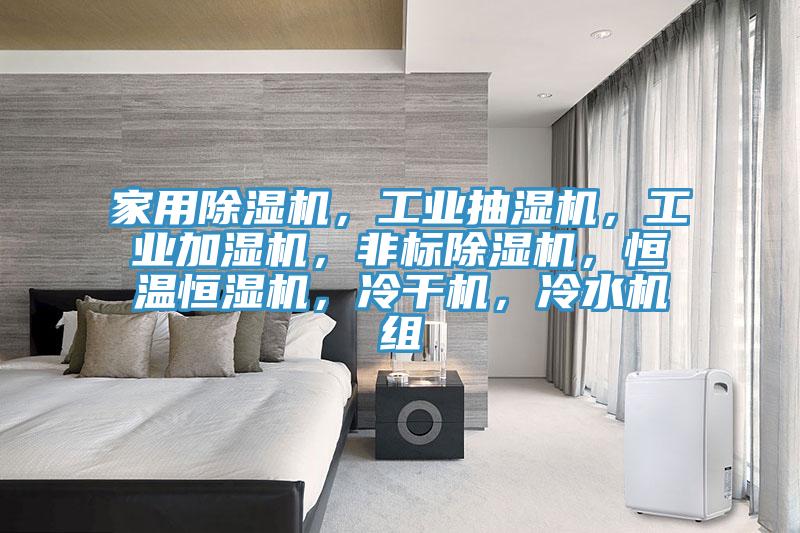 家用除濕機(jī)，工業(yè)抽濕機(jī)，工業(yè)加濕機(jī)，非標(biāo)除濕機(jī)，恒溫恒濕機(jī)，冷干機(jī)，冷水機(jī)組