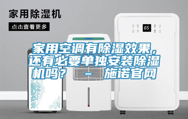 家用空調(diào)有除濕效果，還有必要單獨(dú)安裝除濕機(jī)嗎？ – 施諾官網(wǎng)