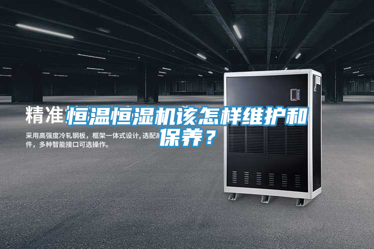 恒溫恒濕機(jī)該怎樣維護(hù)和保養(yǎng)？