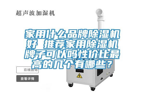 家用什么品牌除濕機(jī)好 推薦家用除濕機(jī)牌子可以嗎性價(jià)比最高的幾個(gè)有哪些？
