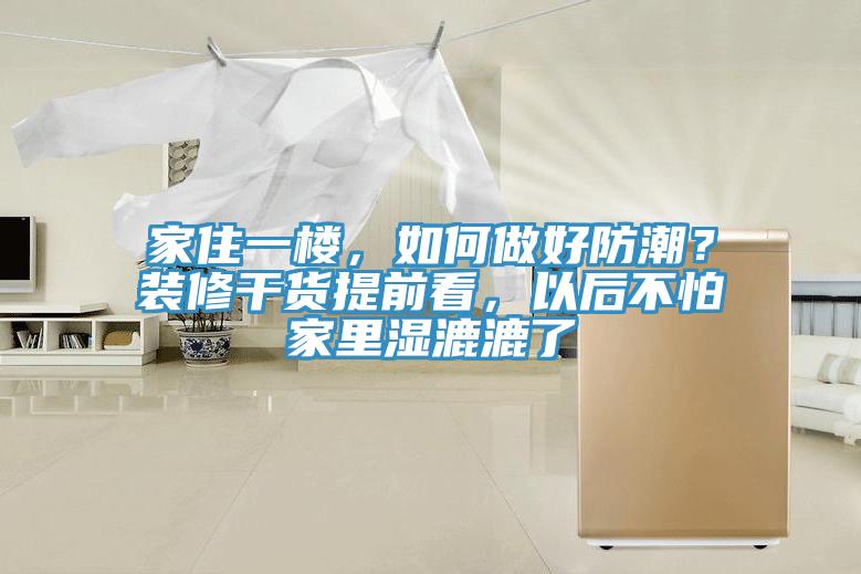 家住一樓，如何做好防潮？裝修干貨提前看，以后不怕家里濕漉漉了