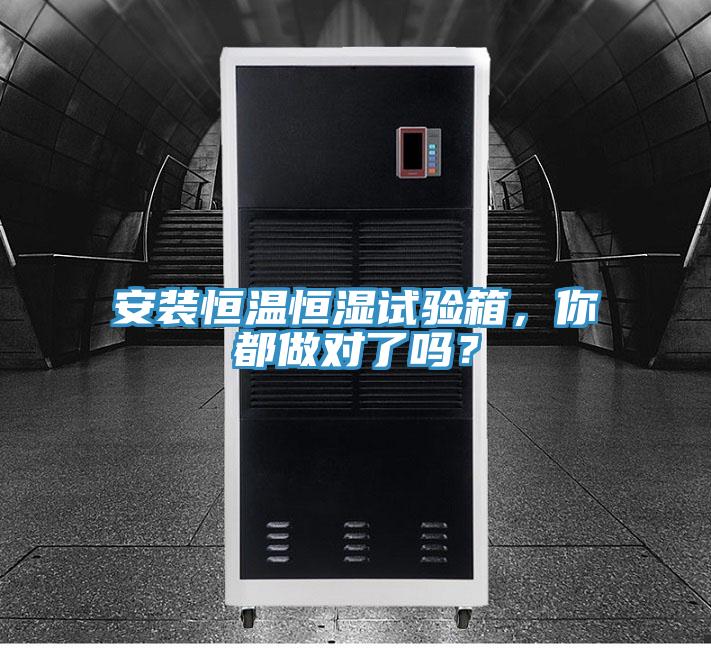 安裝恒溫恒濕試驗(yàn)箱，你都做對(duì)了嗎？