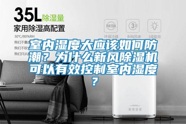 室內(nèi)濕度大應(yīng)該如何防潮？為什么新風(fēng)除濕機(jī)可以有效控制室內(nèi)濕度？