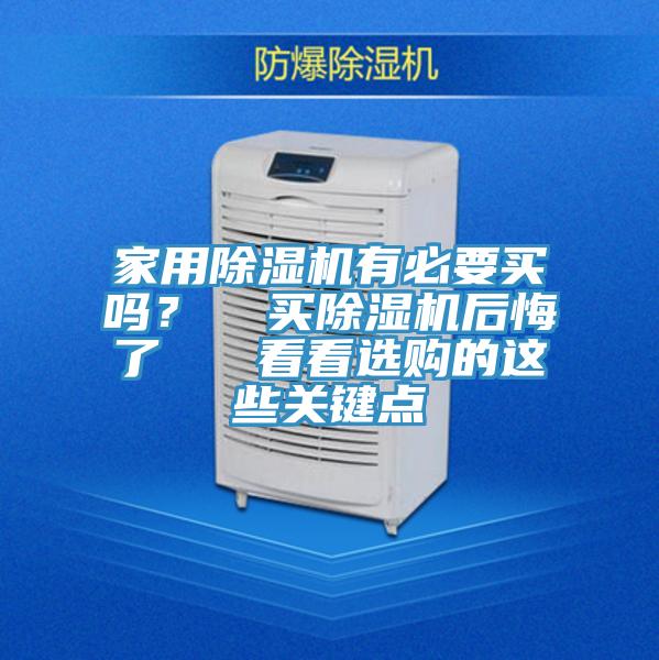 家用除濕機(jī)有必要買嗎？  買除濕機(jī)后悔了   看看選購(gòu)的這些關(guān)鍵點(diǎn)