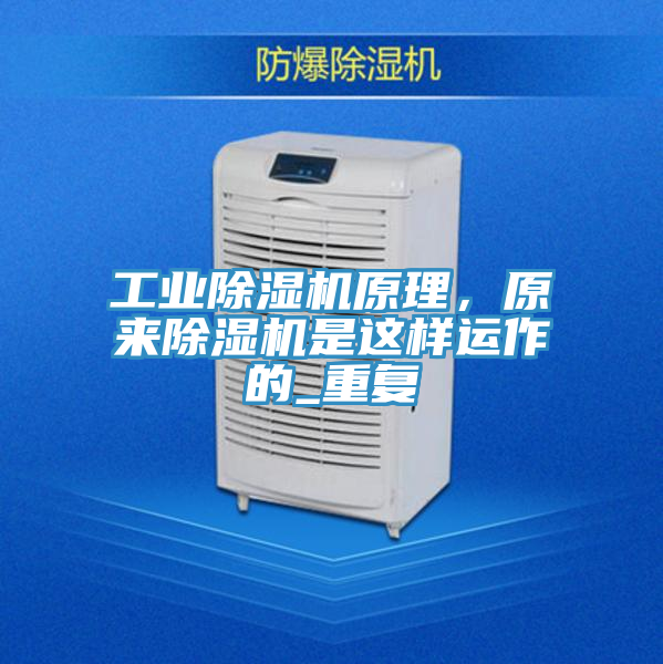 工業(yè)除濕機(jī)原理，原來除濕機(jī)是這樣運(yùn)作的_重復(fù)