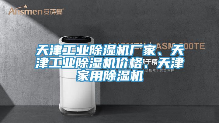 天津工業(yè)除濕機(jī)廠家、天津工業(yè)除濕機(jī)價(jià)格、天津家用除濕機(jī)