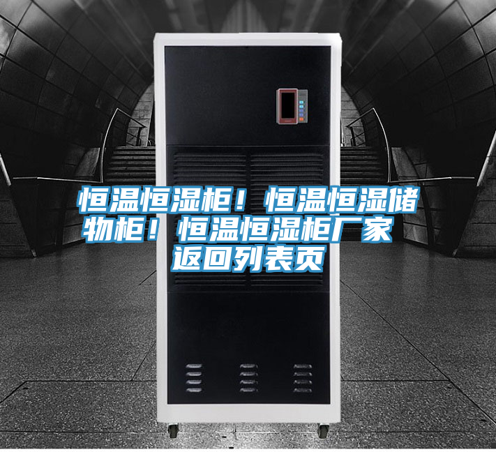 恒溫恒濕柜！恒溫恒濕儲(chǔ)物柜！恒溫恒濕柜廠家 返回列表頁(yè)