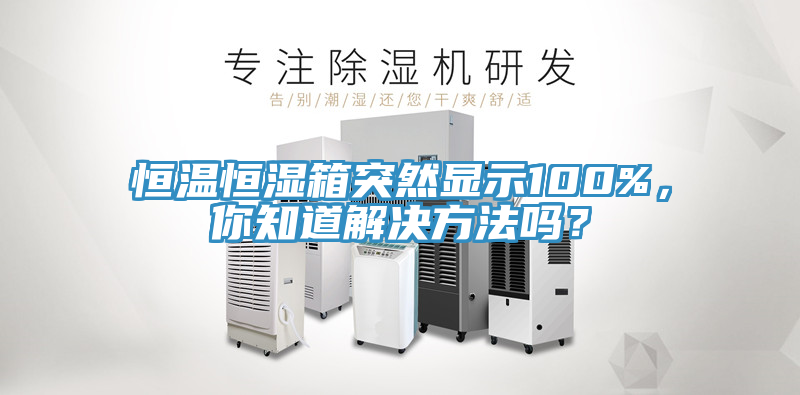 恒溫恒濕箱突然顯示100%，你知道解決方法嗎？