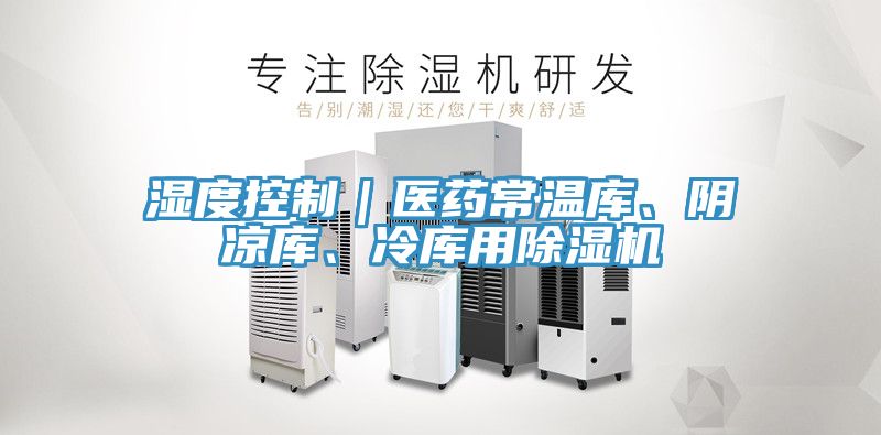 濕度控制｜醫(yī)藥常溫庫(kù)、陰涼庫(kù)、冷庫(kù)用除濕機(jī)