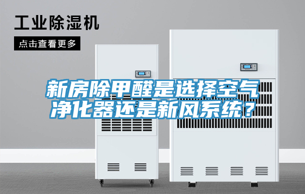新房除甲醛是選擇空氣凈化器還是新風(fēng)系統(tǒng)？