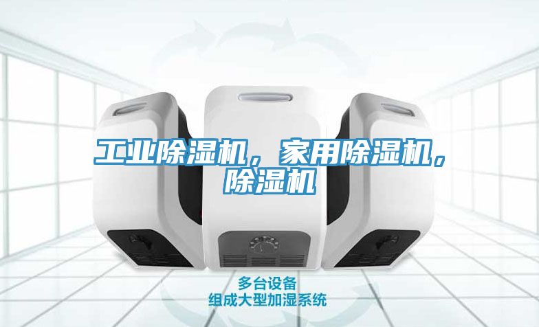 工業(yè)除濕機，家用除濕機，除濕機