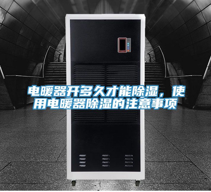電暖器開(kāi)多久才能除濕，使用電暖器除濕的注意事項(xiàng)