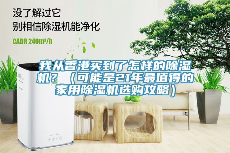 我從香港買到了怎樣的除濕機(jī)？（可能是21年最值得的家用除濕機(jī)選購(gòu)攻略）