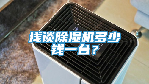 淺談除濕機多少錢一臺？