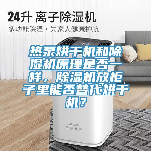 熱泵烘干機(jī)和除濕機(jī)原理是否一樣，除濕機(jī)放柜子里能否替代烘干機(jī)？