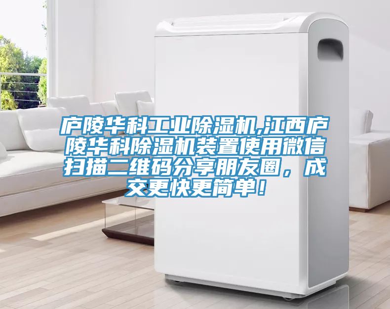 廬陵華科工業(yè)除濕機,江西廬陵華科除濕機裝置使用微信掃描二維碼分享朋友圈，成交更快更簡單！