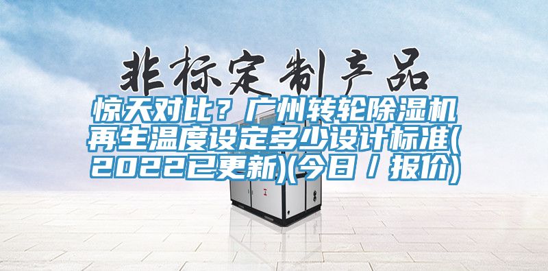 驚天對(duì)比？廣州轉(zhuǎn)輪除濕機(jī)再生溫度設(shè)定多少設(shè)計(jì)標(biāo)準(zhǔn)(2022已更新)(今日／報(bào)價(jià))