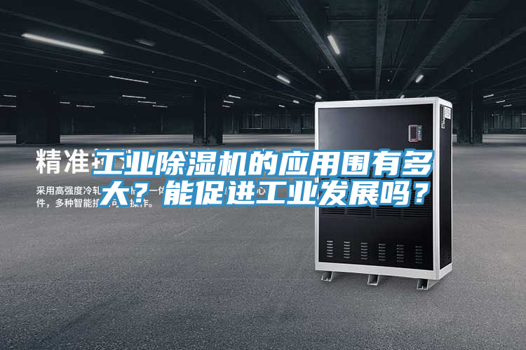 工業(yè)除濕機(jī)的應(yīng)用圍有多大？能促進(jìn)工業(yè)發(fā)展嗎？