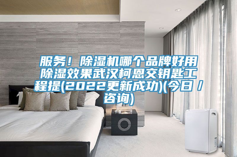 服務！除濕機哪個品牌好用除濕效果武漢柯恩交鑰匙工程提(2022更新成功)(今日／咨詢)